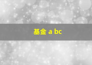 基金 a bc